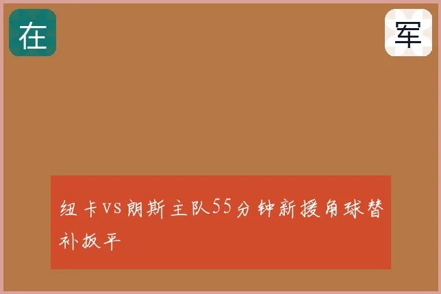 纽卡vs朗斯主队55分钟新援角球替补扳平