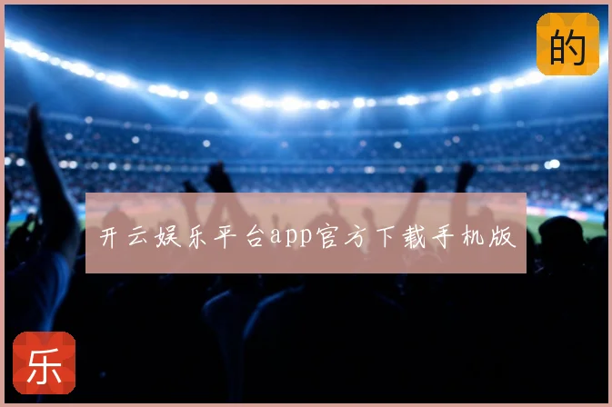 开云娱乐平台app官方下载手机版
