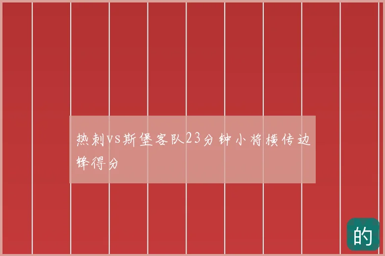 热刺vs斯堡客队23分钟小将横传边锋得分